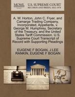A. W. Horton, John C. Fryer, and Camarge Trading Company, Incorporated, Appellants, v. George M. Humphrey, Secretary of the Treasury, and the United ... of Record with Supporting Pleadings 1270423452 Book Cover