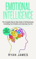 Emotional Intelligence: The Complete Step by Step Guide on Self Awareness, Controlling Your Emotions and Improving Your Eq 1542967716 Book Cover