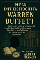 Plean infheistíochta Warren Buffett: Máistreacht a fháil ar Infheistíocht Luacha, Cás-Staidéir, Mótaí, agus Síceolaíocht an tSaibhreas ón Infheisteoir is Mó ar domhan (Irish Edition) B0FJ668JJR Book Cover