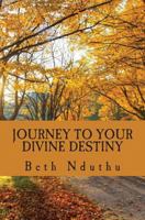 Journey to Your Divine Destiny 1545257256 Book Cover