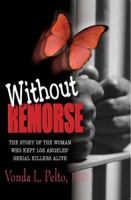 Without Remorse: The Story of The Woman Who Kept The Los Angeles' Serial Killers Alive 0979585287 Book Cover
