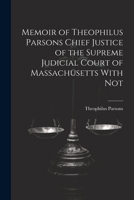 Memoir of Theophilus Parsons Chief Justice of the Supreme Judicial Court of Massachusetts With Not 1022033603 Book Cover