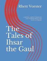 The Tales of Ihsar the Gaul: a novel about France's encounter with the God of Israel B098CJDZKV Book Cover