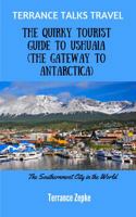 The Quirky Tourist Guide to Ushuaia the Gateway to Antarctica (Terrance Talks Travel, #9) 194273848X Book Cover