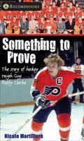 Something to Prove: The Story of Hockey Tough Guy Bobby Clarke 1552774805 Book Cover