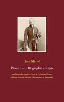 Pierre Loti : Biographie critique: une biographie parue du vivant de l'auteur de Pêcheur d'Islande, Aziyadé, Madame Chrysantème, et Ramuntcho, suivie des témoignages de Jules Lemaître, Ferdinand Brune 2322240710 Book Cover