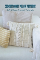 Crochet Comfy Pillow Patterns: Soft Pillow Crochet Tutorials: Crochet Pillow B09TF4LQWJ Book Cover