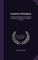 Analecta Theologica: A Critical, Philological, and Exegetical Commentary on the New Testament: Adapted to the Greek Text; and so Arranged as to Exhibit the Comparative Weight of the Different Opinions 1149280689 Book Cover