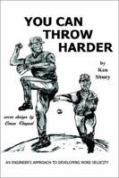 You Can Throw Harder: An Engineer's Approach to Developing More Velocity 1403309981 Book Cover