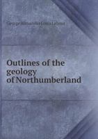 Outlines of the Geology of Northumberland 9353896010 Book Cover