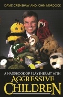 A Handbook of Play Therapy with Aggressive Children 0765705796 Book Cover