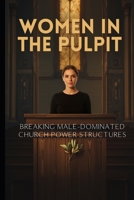 Women in the Pulpit: Breaking Male-Dominated Church Power Structures B0HBK5CPQX Book Cover