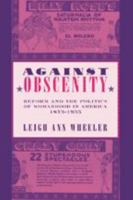 Against Obscenity: Reform and the Politics of Womanhood in America, 1873-1935 (Reconfiguring American Political History) 0801886384 Book Cover