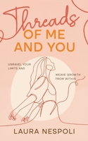 Threads of Me and You: Unravel Your Limits and Weave Growth from Within B0GQCXFKHJ Book Cover