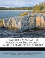 Teacher's Manual To Accompany Beman And Smith's Elements Of Algebra 1354570014 Book Cover