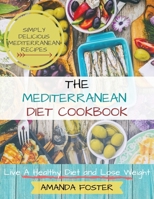 Mediterranean Diet Cookbook: Live a Healthy Life and Lose Weight | Simply Delicious Mediterranean Recipes (Healthy Eating) B0858VS7C3 Book Cover