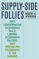 Supply-Side Follies: Why Conservative Economics Fails, Liberal Economics Falters, and Innovation Economics is the Answer 0742551067 Book Cover