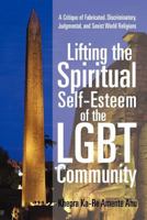 Lifting the Spiritual Self-Esteem of the Lgbt Community: A Critique of Fabricated, Discriminatory, Judgmental, and Sexist World Religions 1450299342 Book Cover