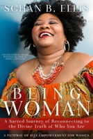 Being Woman : A Sacred Journey of Reconnecting to the Divine Truth of Who You Are 1532373880 Book Cover
