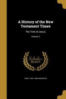 A history of New Testament times; The Time of Jesus, Vol. II 1363013408 Book Cover