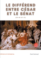 Le différend entre César et le Sénat (59-49 av JC): L'art, le patrimoine national, et l'Etat. (French Edition) 2322268038 Book Cover