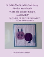 Schritt für Schritt Anleitung für den Wandquilt "Cati, die clevere Raupe, sagt Hallo!": So nähst du deine Dekorations fürs Babyzimmer (German Edition) 3769302559 Book Cover