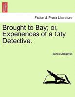 Brought to Bay; or, Experiences of a City Detective. 1240903596 Book Cover