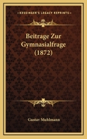 Beitrage Zur Gymnasialfrage (1872) 1147234957 Book Cover