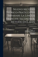 Nuovo Metodo Teorico-Pratico Per Imparare La Lingua Francese Secondo Il Metodo Di F. Ahn - Primary Source Edition 1022704974 Book Cover