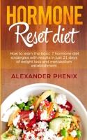 Hormone reset diet: How to Learn the Basic 7 Hormone Diet Strategies with Results in Just 21 Days of Weight Loss and Metabolism Establishment 1700462253 Book Cover