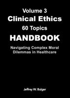 Clinical Ethics 60 Topics Handbook: Navigating Complex Moral Dilemmas In Healthcare 1622520327 Book Cover