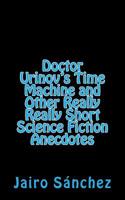 Doctor Urinov's Time Machine and Other Really Really Short Science Fiction Anecdotes 150858138X Book Cover