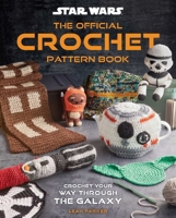 Star Wars: Crochet Your Way Across the Galaxy [Official]: From Imperial Trivets to Ewok Amigurumi B0DK721J8S Book Cover