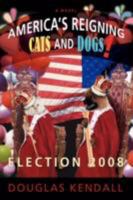 America's Reigning Cats and Dogs!: Election 2008 0595520367 Book Cover