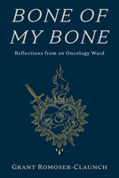 Bone of My Bone: Reflections from an Oncology Ward B0FLTDNZXL Book Cover