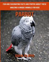 Parrot: Fun and Fascinating Facts and Photos about These Amazing & Unique Animals for Kids 1981556737 Book Cover