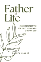 Father-Life: Fresh Perspectives for Fully Living as a Child of God 8269304301 Book Cover