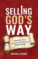 Selling God's Way: Maximize Your Income And Business Relationships B0H2FCZF49 Book Cover