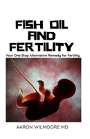 Fish Oil and Fertility: All you need to know about fertility and infertility in male and female 1706361777 Book Cover