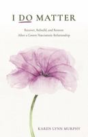 I Do Matter: Recover, Rebuild, and Restore After a Covert Narcissistic Relationship B0GRPKNYWQ Book Cover