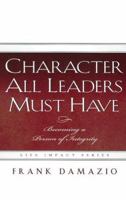 Character All Leaders Must Have: Becoming a Person of Integrity (Life Impact) 1593830289 Book Cover