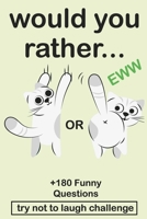 Would Your Rather ?: The Try Not to Laugh Challenge Would Your Rather? - EWW Version Funny, Silly, Wacky, and Completely Outrageous Scenarios for Boys, Girls, Kids, and Teens 167589132X Book Cover