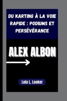 ALEX ALBON: Du karting à la voie rapide : podiums et persévérance (French Edition) B0FSDSCZ7X Book Cover
