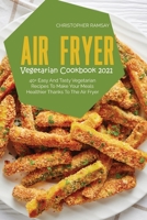 Air Fryer Vegetarian Cookbook 2021: 40+ Easy And Tasty Vegetarian Recipes To Make Your Meals Healthier Thanks To The Air Fryer 1803150971 Book Cover