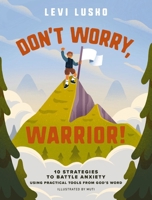 Don't Worry, Warrior: 10 Strategies to Battle Anxiety Using Practical Tools from God's Word 1400253268 Book Cover