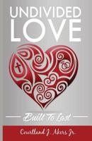 Undivided Love: Built To Last 0615979610 Book Cover