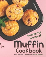 Wonderful World of Muffin Cookbook: Easy, Delicious & Hassle-Free Muffin Recipes B088BJR94Z Book Cover