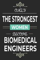 Only the Strongest Women Become Biomedical Engineers: Lined notebook journal for biomedical engineering student and scientist, biomedical engineer graduation gift 1099999170 Book Cover