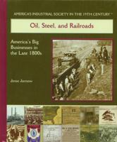 Oil, Steel, and Railroads: America's Big Businesses in the Late 1800s (America's Industrial Society in the Nineteenth Century) 0823942767 Book Cover