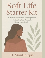 Soft Life Starter Kit: A Practical Guide to Slowing Down, Protecting Your Peace and Living Intentionally B0GPQY6JS1 Book Cover
